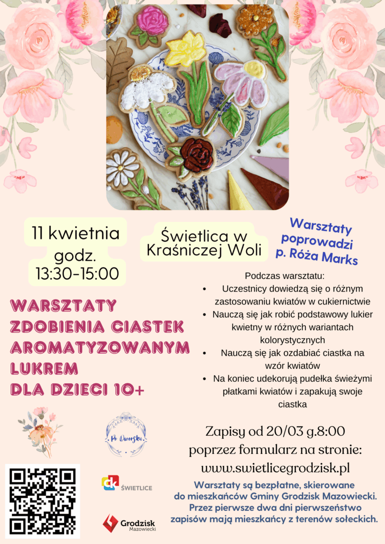 warsztaty zdobienia ciastek aromatyzowanym lukrem dla dzieci 10+. 11 kwietnia godzina 13:30-15:00. Świetlica w Kraśniczej Woli. Warsztaty poprowadzi p. Róża Marks. Podczas warsztatu: Uczestnicy dowiedzą się o różnym zastosowaniu kwiatów w cukiernictwie Nauczą się jak robić podstawowy lukier kwietny w różnych wariantach kolorystycznych Nauczą się jak ozdabiać ciastka na wzór kwiatów Na koniec udekorują pudełka świeżymi płatkami kwiatów i zapakują swoje ciastka. Zapisy od 20/03 g.8:00 poprzez formularz na stronie: www.swietlicegrodzisk.pl. Warsztaty są bezpłatne, skierowane do mieszkańców Gminy Grodzisk Mazowiecki. Przez pierwsze dwa dni pierwszeństwo zapisów mają mieszkańcy z terenów sołeckich.