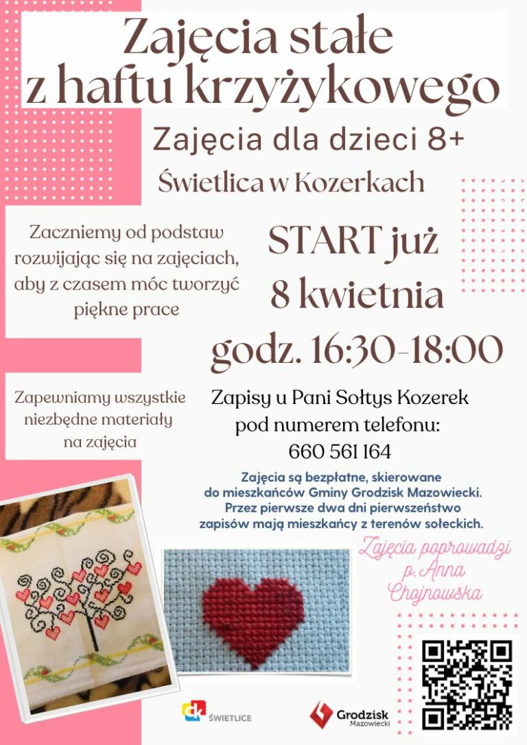 Zajęcia stałe z haftu krzyżykowego. Zajęcia dla dzieci 8+. Świetlica w Kozerkach. START już 8 kwietnia godz. 16:30-18:00. Zaczniemy od podstaw rozwijając się na zajęciach, aby z czasem móc tworzyć piękne prace. Zapisy u Pani Sołtys Kozerek pod numerem telefonu: 660 561 164. Zapewniamy wszystkie niezbędne materiały na zajęcia. Zajęcia są bezpłatne, skierowane do mieszkańców Gminy Grodzisk Mazowiecki. Przez pierwsze dwa dni pierwszeństwo zapisów mają mieszkańcy z terenów sołeckich. Zajęcia poprowadzi p.Anna Chojnowska.